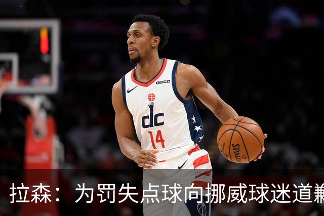 拉森：为罚失点球向挪威球迷道歉，如果还有点球我仍会勇敢主罚