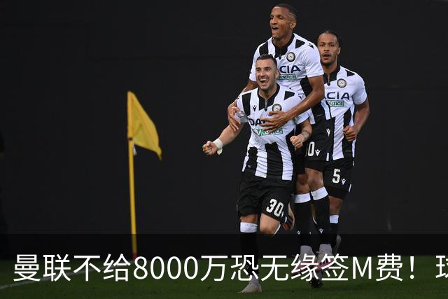 曼联不给8000万恐无缘签M费！球员拒绝表态只去红魔，也愿加盟热刺