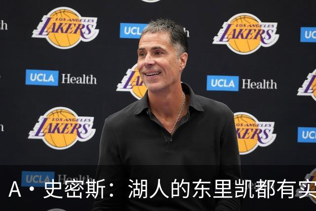 A·史密斯：湖人的东里凯都有实力 但半个世纪以来没见过这种核心
